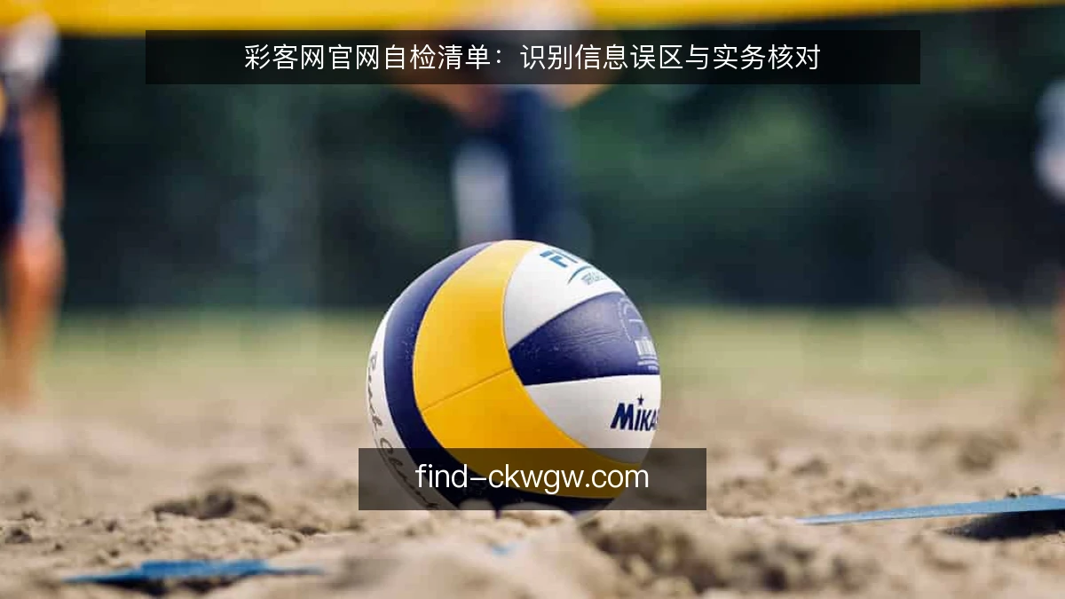 彩客网官网自检清单：识别信息误区与实务核对