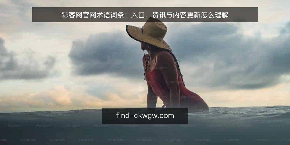 彩客网官网术语词条:入口、资讯与内容更新怎么理解 — 先厘清几个常见术语 配图