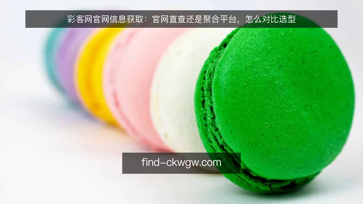 彩客网官网信息获取:官网直查还是聚合平台,怎么对比选型